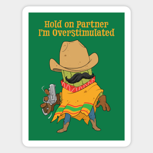 Hold On Partner Im Overstimulated Magnet